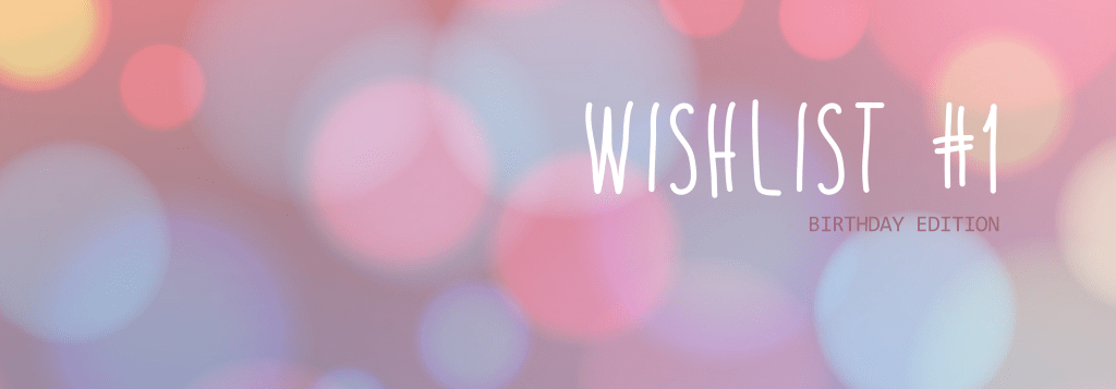Wishlist #1 – My 25th&nbsp;Birthday