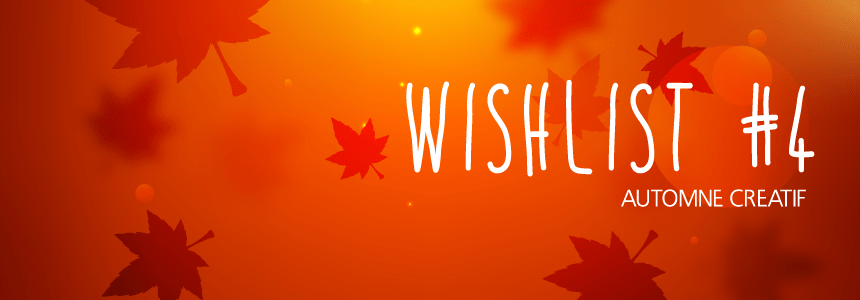 Wishlist #4 – Automne&nbsp;créatif