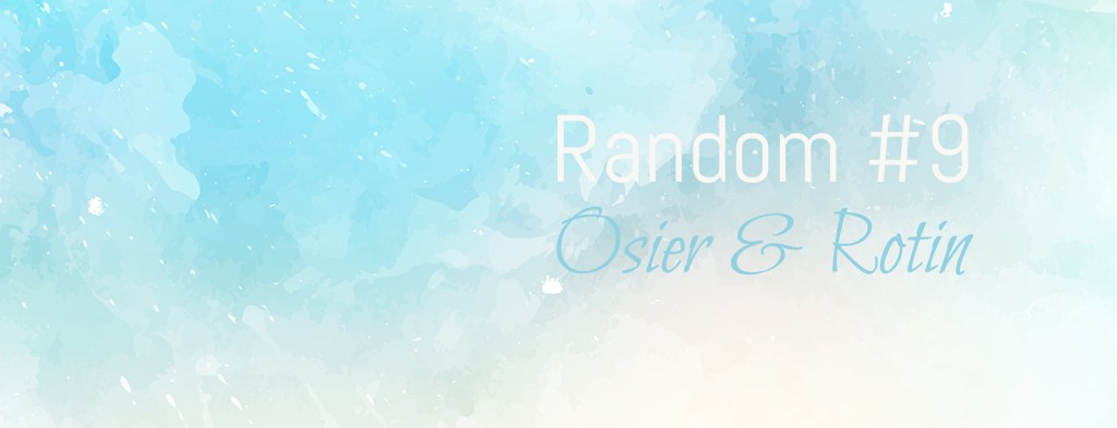 Random #9 – Osier & Rotin