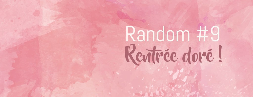 Random #10 – Une rentrée&nbsp;dorée